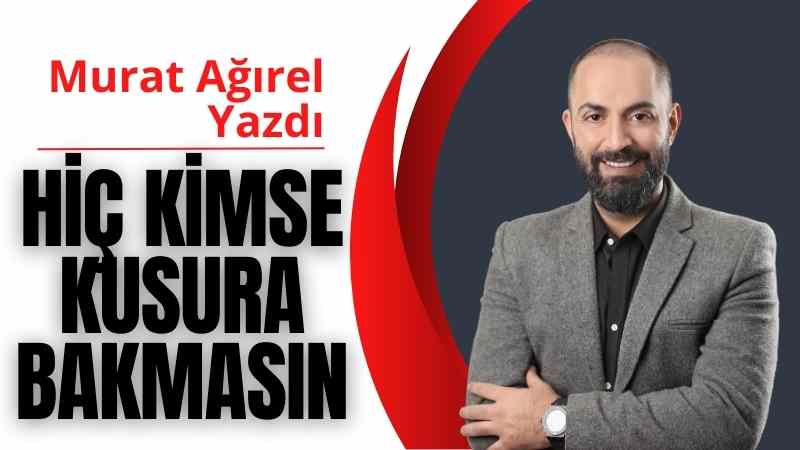 Hiç kimse kusura bakmasın | Murat Ağırel Yazdı