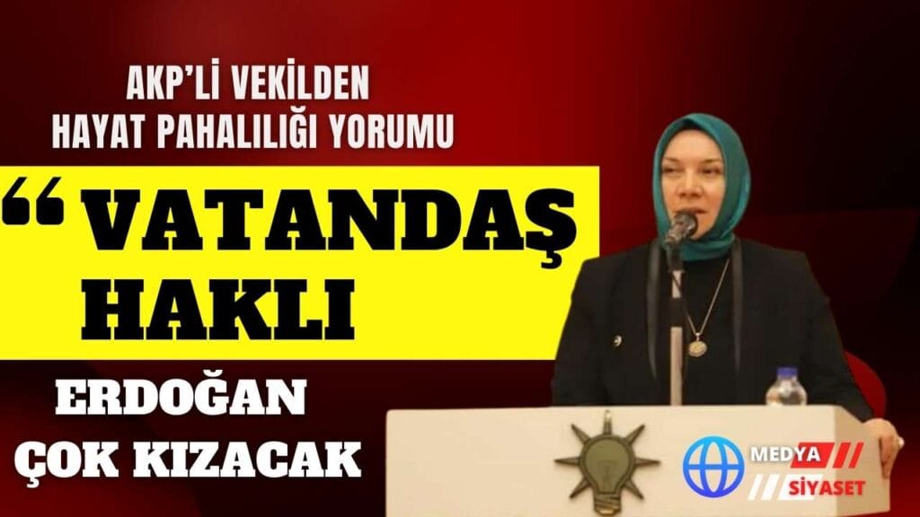 AKP’li vekilden hayat pahalılığı yorumu: Vatandaş haklı