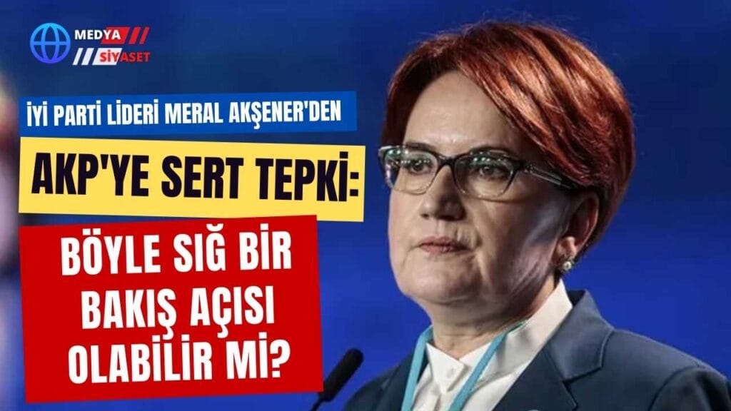 Akşener’den AKP’ye sert tepki