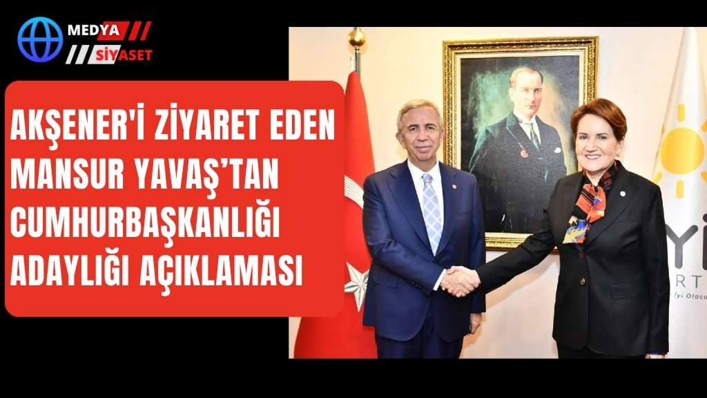 Akşener’i ziyaret eden Mansur Yavaş’tan cumhurbaşkanlığı adaylığı açıklaması