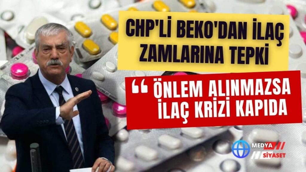 CHP Milletvekili Kani Beko :Önlem alınmazsa ilaç krizi kapıda