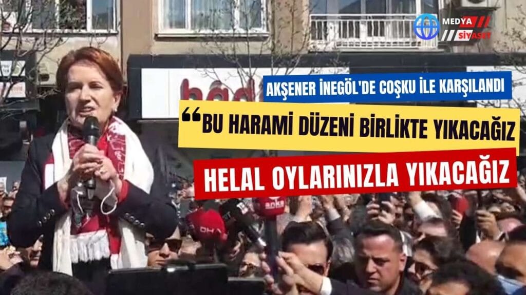 İYİ Parti Lideri Akşener İnegöl’de Coşkuyla Karşılandı