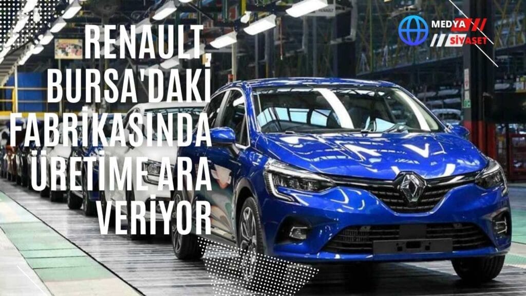 Renault, Bursa’daki fabrikasında üretime ara veriyor