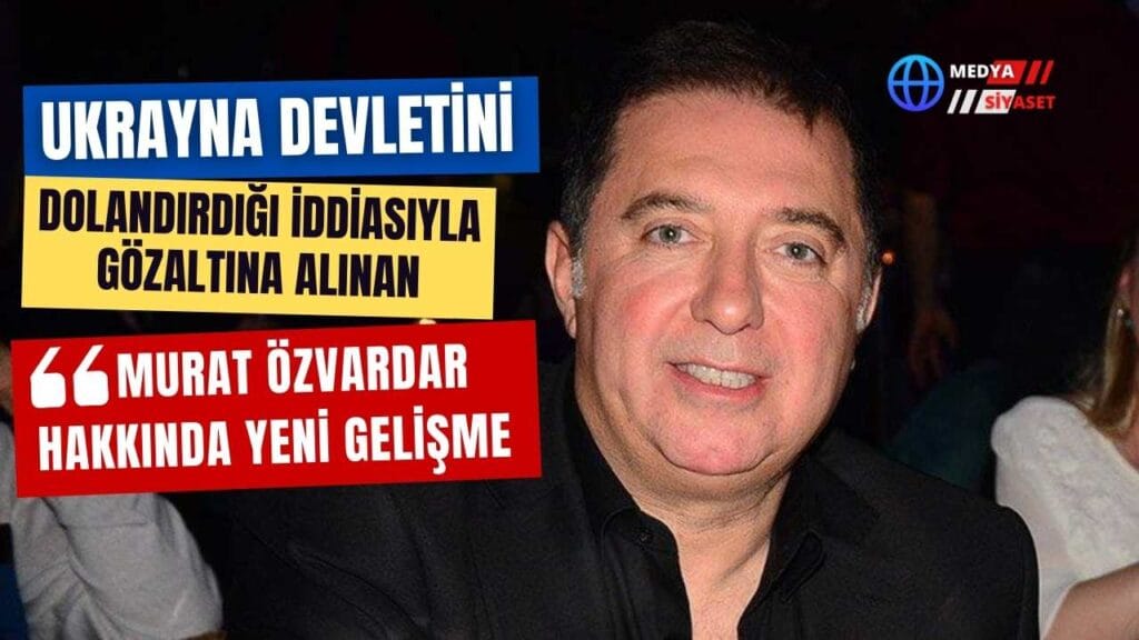 Ukrayna devletini dolandırdığı iddiasıyla gözaltına alınan Murat Özvardar hakkında yeni gelişme