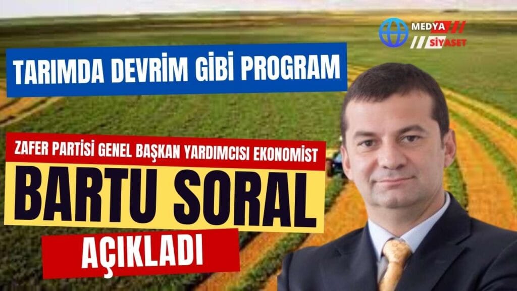 Zafer Partisi Genel Başkan Yardımcısı Soral Açıkladı “Tarımda Devrim Programı”
