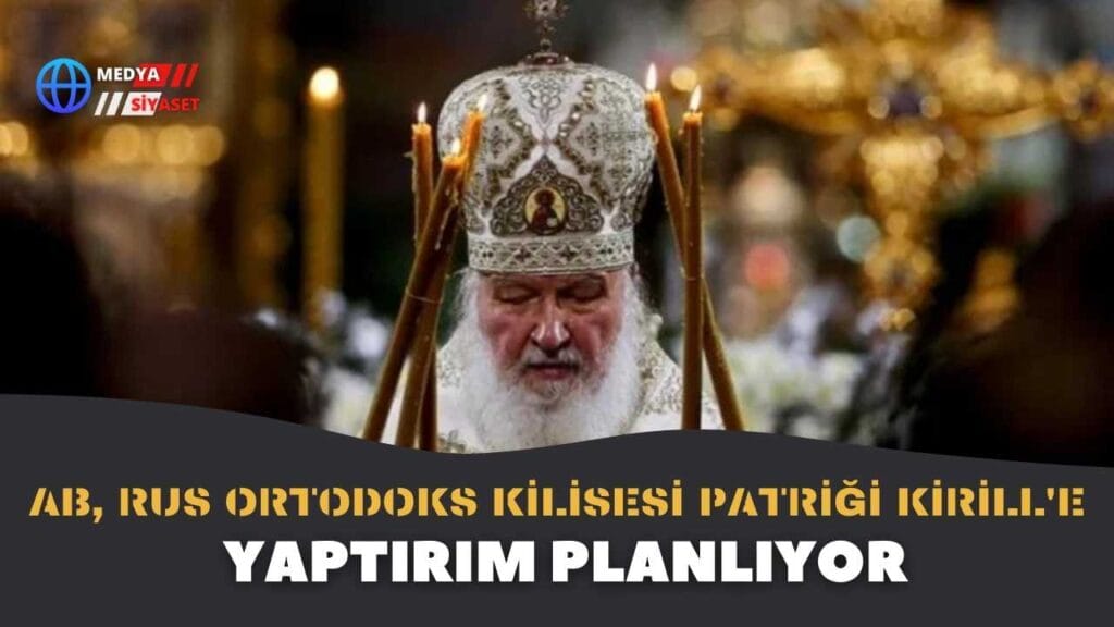 AB, Rus Ortodoks Kilisesi Patriği Kirill’e yaptırım planlıyor