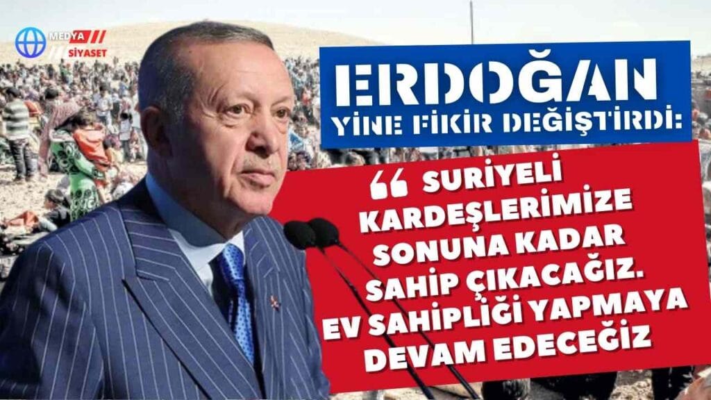 AKP’li Cumhurbaşkanı Erdoğan yine fikir değiştirdi,sığınmacılara sahip çıktı