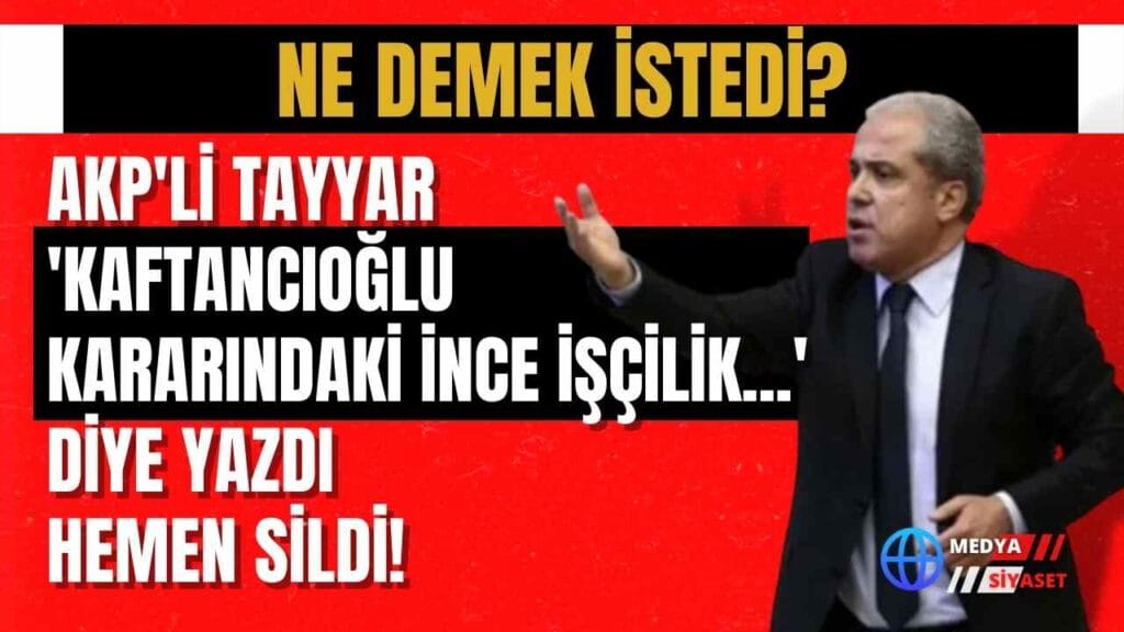 AKP’li Şamil Tayyar Kaftancıoğlu paylaşımını sildi!