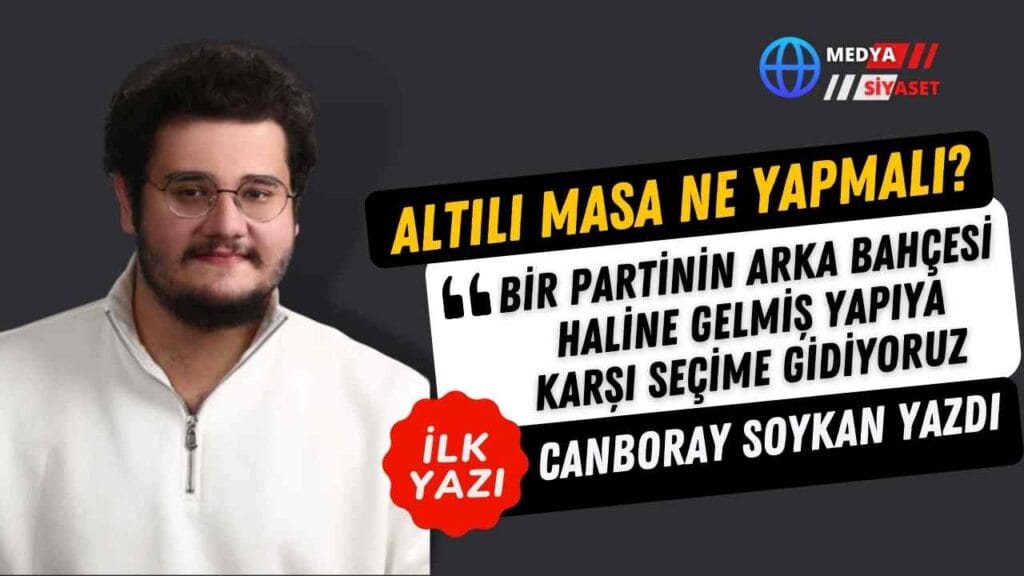Altılı Masa Ne Yapmalı? | Canboray Soykan Yazdı