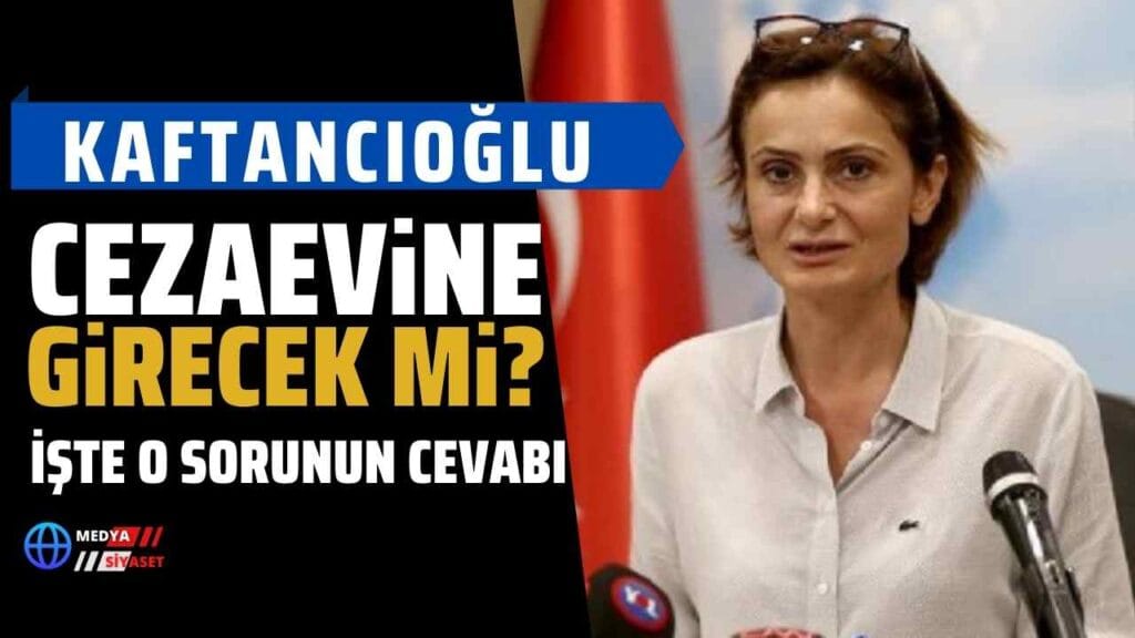 Canan Kaftancıoğlu cezaevine girecek mi?