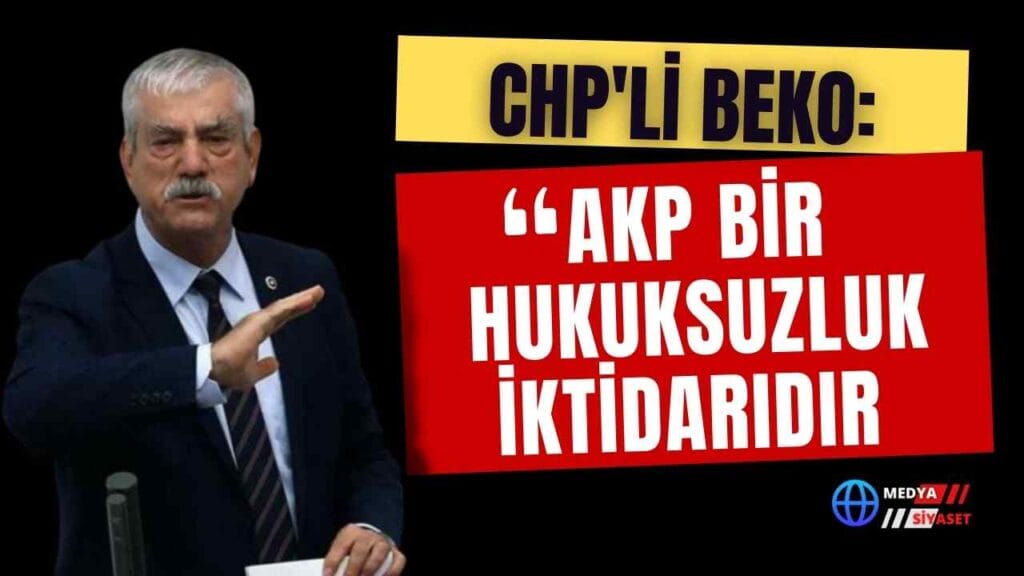 CHP İzmir Milletvekili Kani Beko:AKP bir hukuksuzluk iktidarıdır