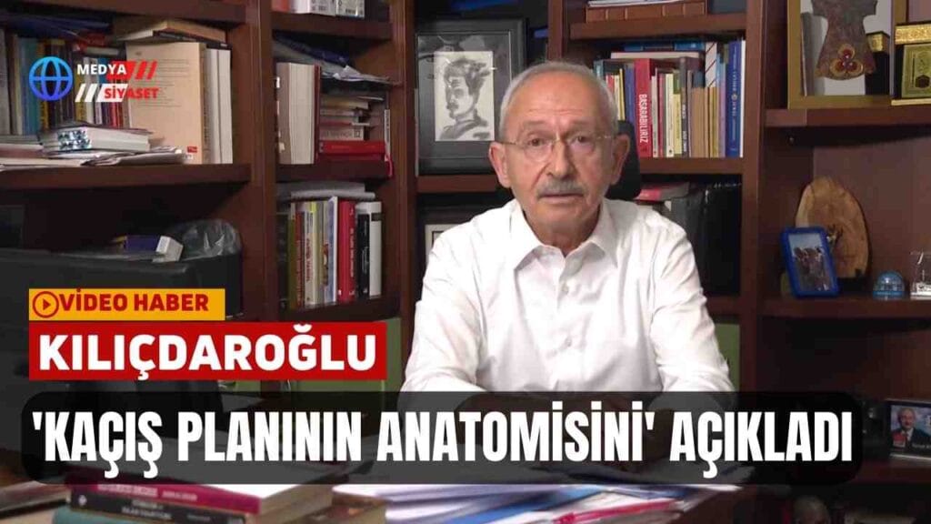 CHP Lideri Kemal Kılıçdaroğlu ‘Kaçış planının anatomisini’ açıkladı