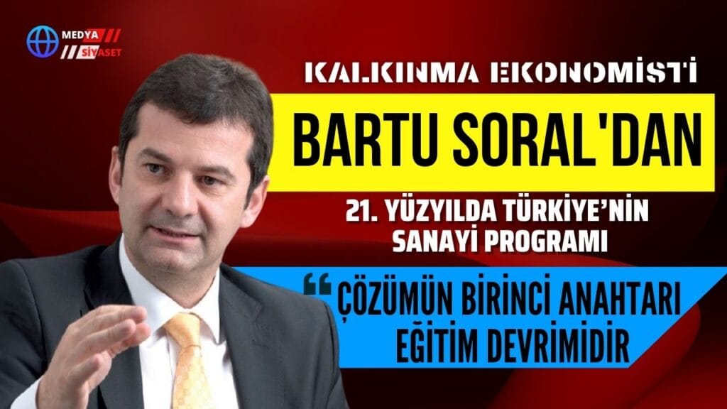 Ekonomist Bartu Soral Sanayimizin temel sorunlarını ve çözüm yollarını açıkladı