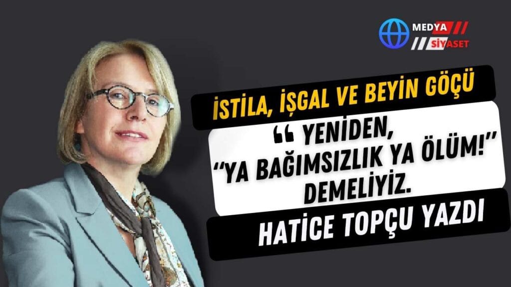 İstila, İşgal ve Beyin Göçü | Hatice Topçu Yazdı