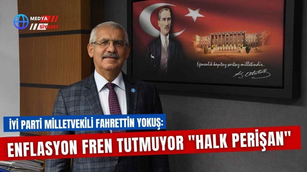 İYİ Parti Konya Milletvekili Fahrettin Yokuş’tan Enflasyon tepkisi