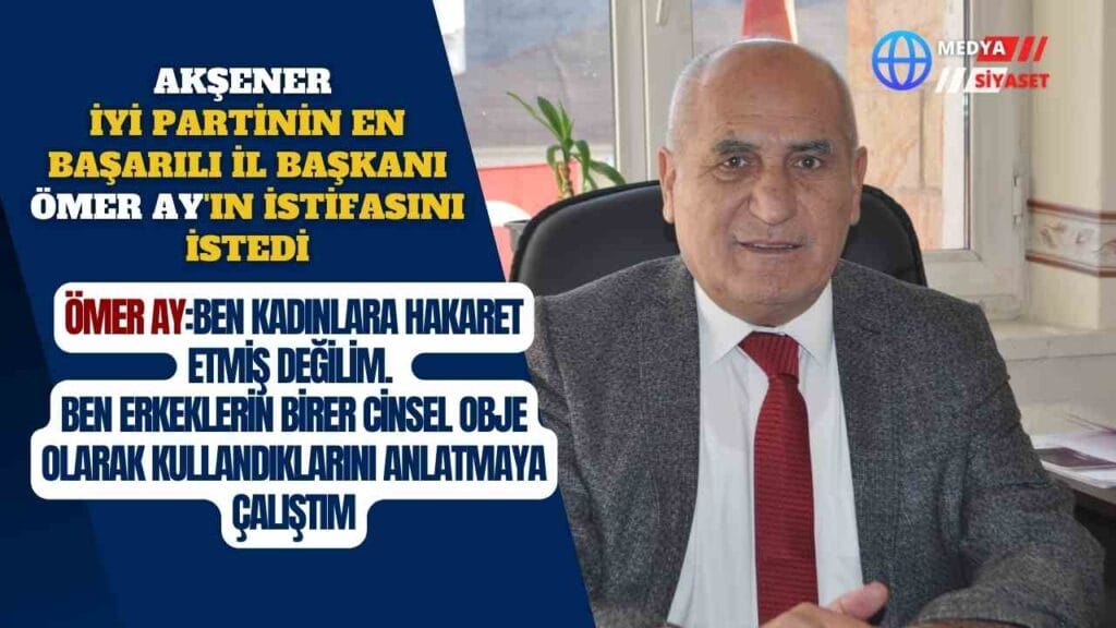 İYİ Parti Nevşehir İl Başkanı Ömer Ay: Ben kadınlara hakaret etmiş değilim