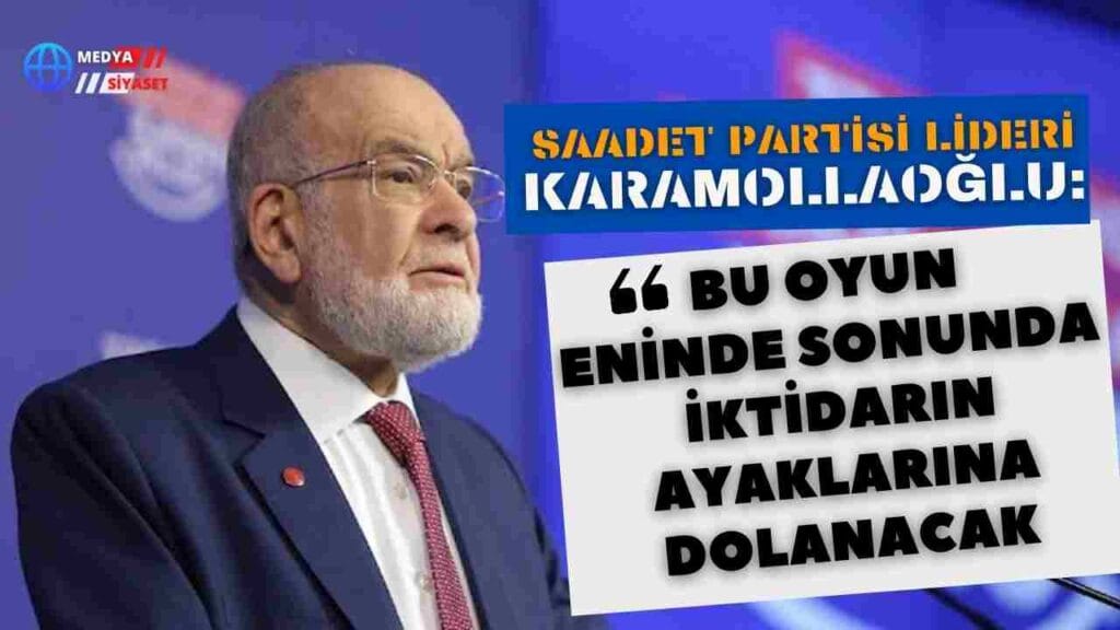 Saadet Partisi Lideri Temel Karamollaoğlu’ndan dikkat çeken açıklamalar