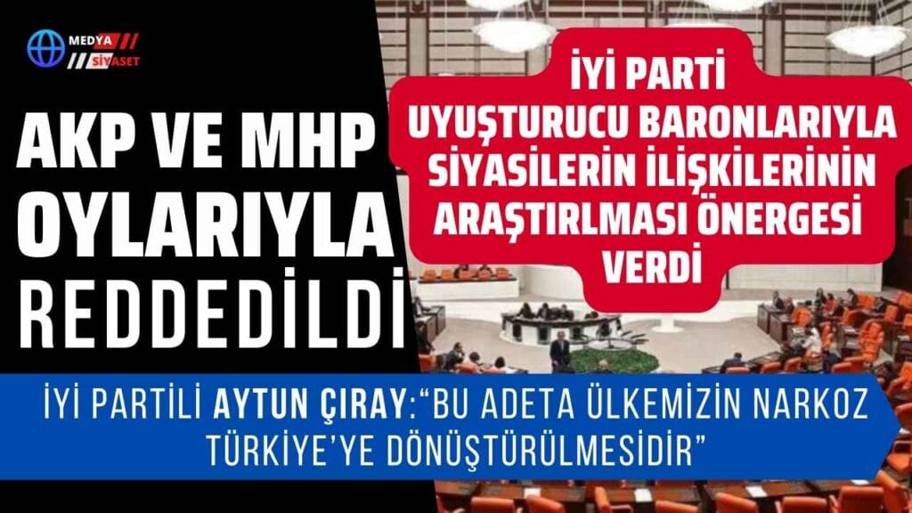 Uyuşturucu ticaretinde siyasi bağlantının araştırılması önergesi AKP ve MHP tarafından reddedildi