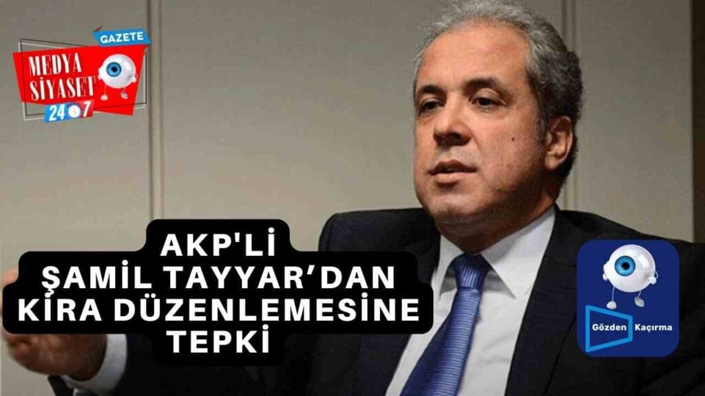 AKP’li Şamil Tayyar’dan kira düzenlemesine tepki