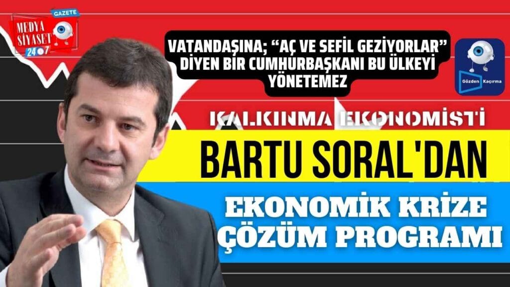 Bartu Soral : Türkiye bu krize hazırlıksız yakalandı.Kriz ülkeyi teğet değil delip geçiyor