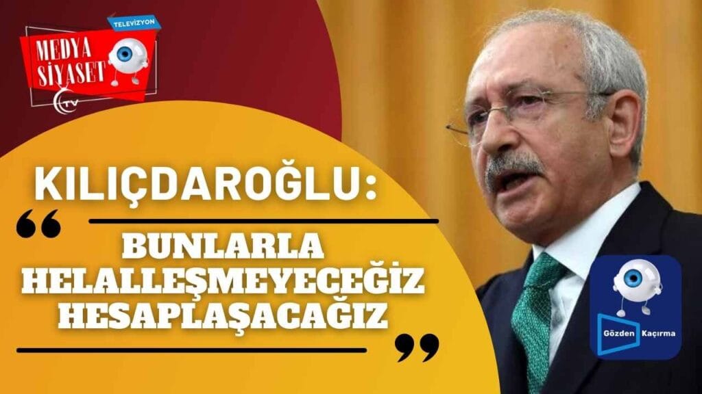 CHP Lideri Kemal Kılıçdaroğlu: Bunlarla helalleşmeyeceğiz hesaplaşacağız