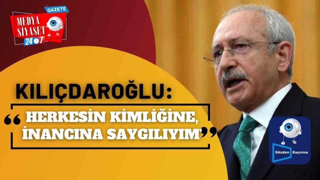 CHP Lideri Kemal Kılıçdaroğlu: Herkesin kimliğine, inancına saygılıyım’