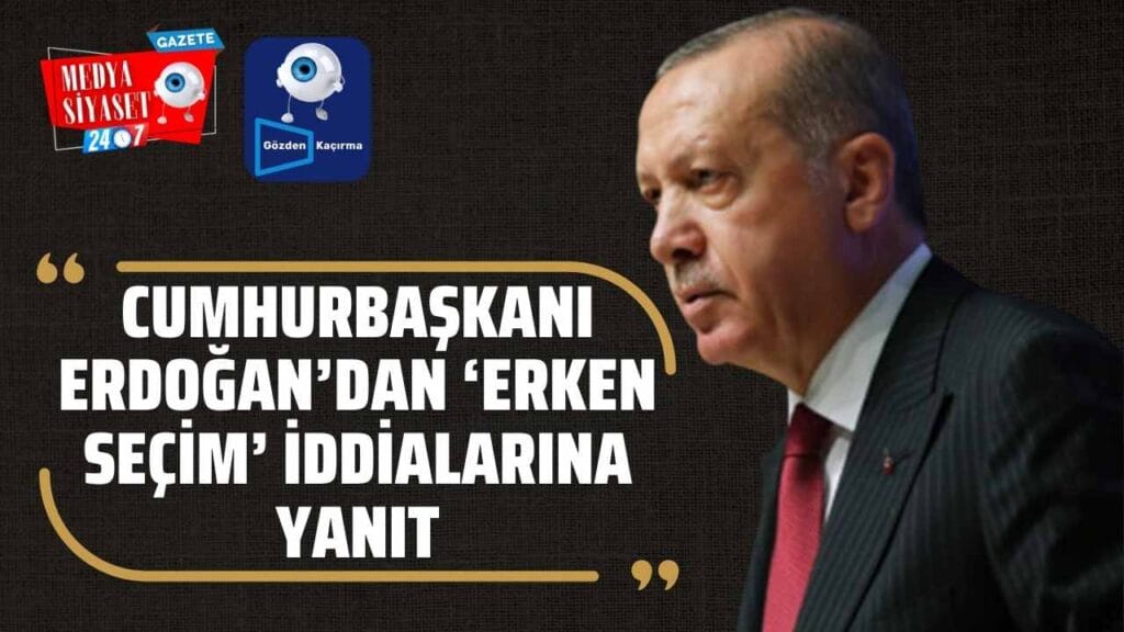 Cumhurbaşkanı Erdoğan’dan ‘erken seçim’ iddialarına yanıt