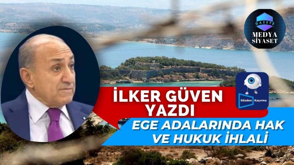 Ege adalarında hak ve hukuk ihlali | E. Tuğamiral İlker Güven Yazdı