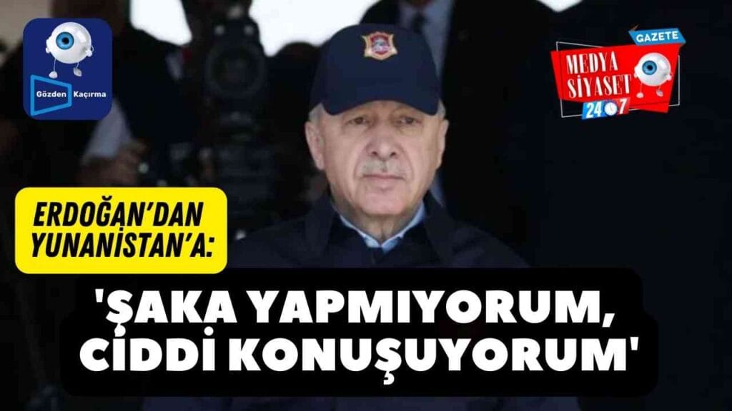 Erdoğan’dan Yunanistan’a: ‘Şaka yapmıyorum, ciddi konuşuyorum’