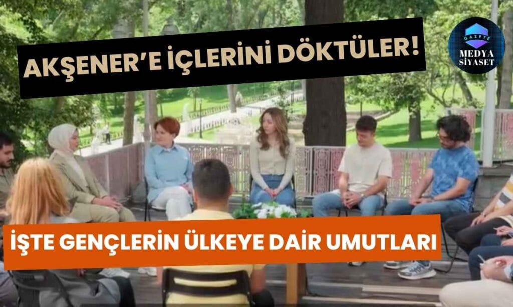 Gençler İYİ Parti Lideri Meral Akşener’e içlerini döktüler!