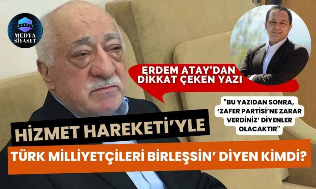 ‘Hizmet Hareketi’yle Türk milliyetçileri birleşsin’ diyen kimdi?