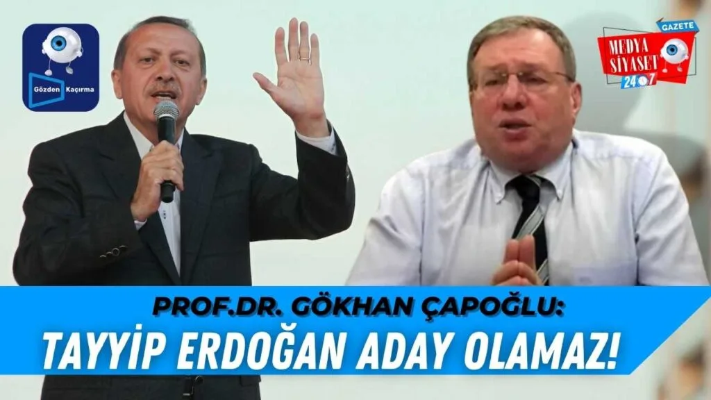 Prof.Dr.Gökhan Çapoğlu:Haziran 2023’de Zamanında Yapılacak Seçimde Erdoğan Aday Olamaz!