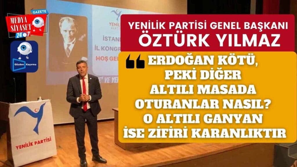 Yenilik Partisi Lideri Öztürk Yılmaz’dan dikkat çeken açıklamalar