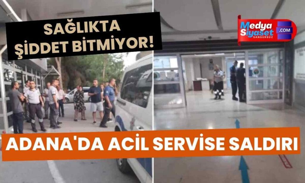 Çukurova Üniversitesi Tıp Fakültesi Acil Servisi’nde saldırı