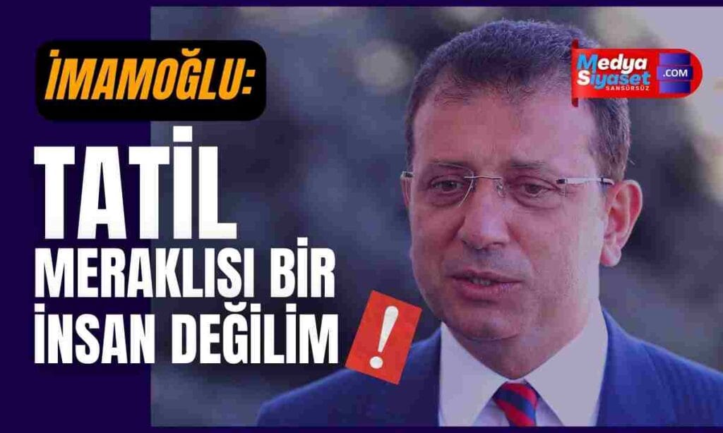 Ekrem İmamoğlu: Tatil meraklısı bir insan değilim
