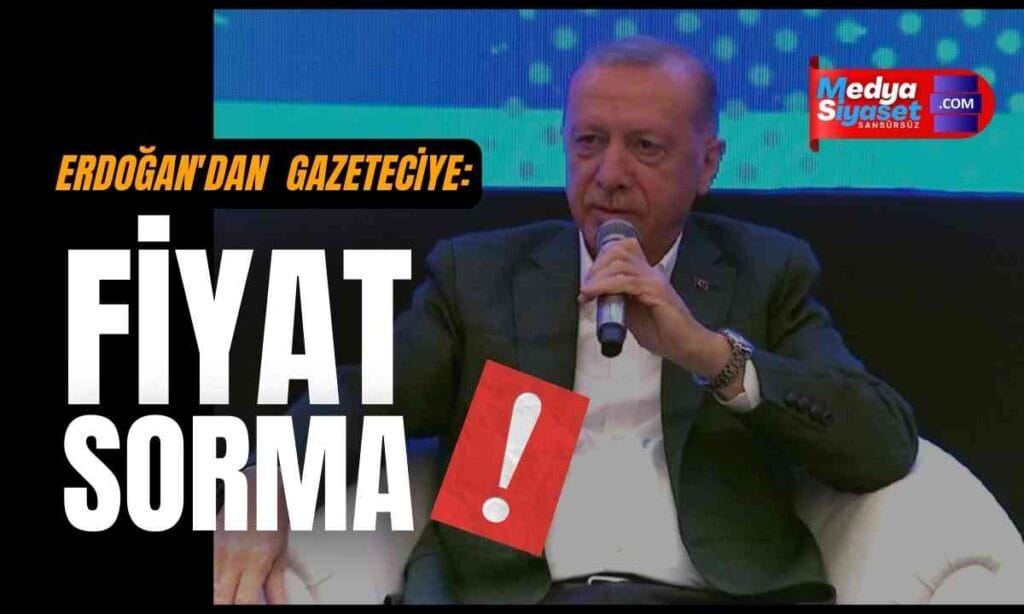 Erdoğan’dan gazeteciye: Fiyat sorma