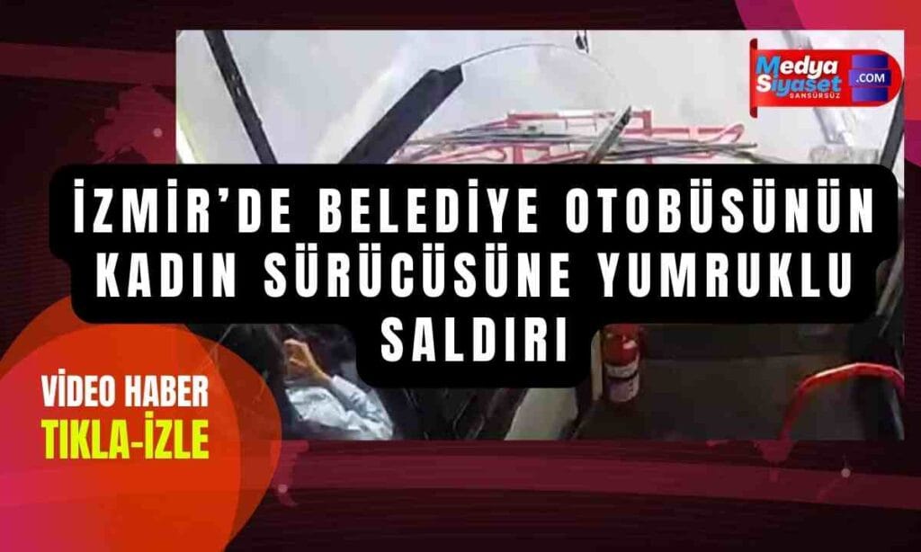Video Haber | İzmir’de belediye otobüsünün kadın sürücüsünü yumruklayan saldırgan tutuklandı