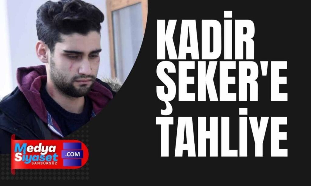 Kadir Şeker için tahliye kararı