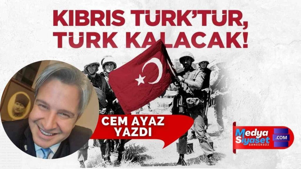 Kıbrıs Türk’tür Türk Kalacak | Cem Ayaz Yazdı