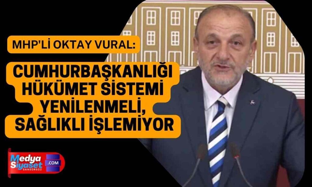 MHP’li Oktay Vural’dan Cumhurbaşkanlığı Hükümet sistemine eleştiri