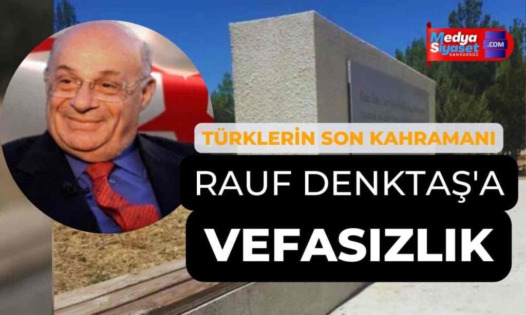 Rauf Denktaş’a “vefasızlık”