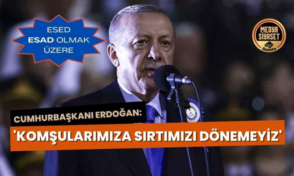 AKP Genel Başkanı ve Cumhurbaşkanı Erdoğan : ‘Komşularımıza sırtımızı dönemeyiz’