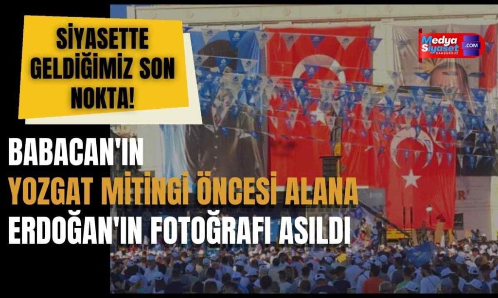 Ali Babacan’ın Yozgat mitingi öncesi alana Erdoğan’ın fotoğrafı asıldı