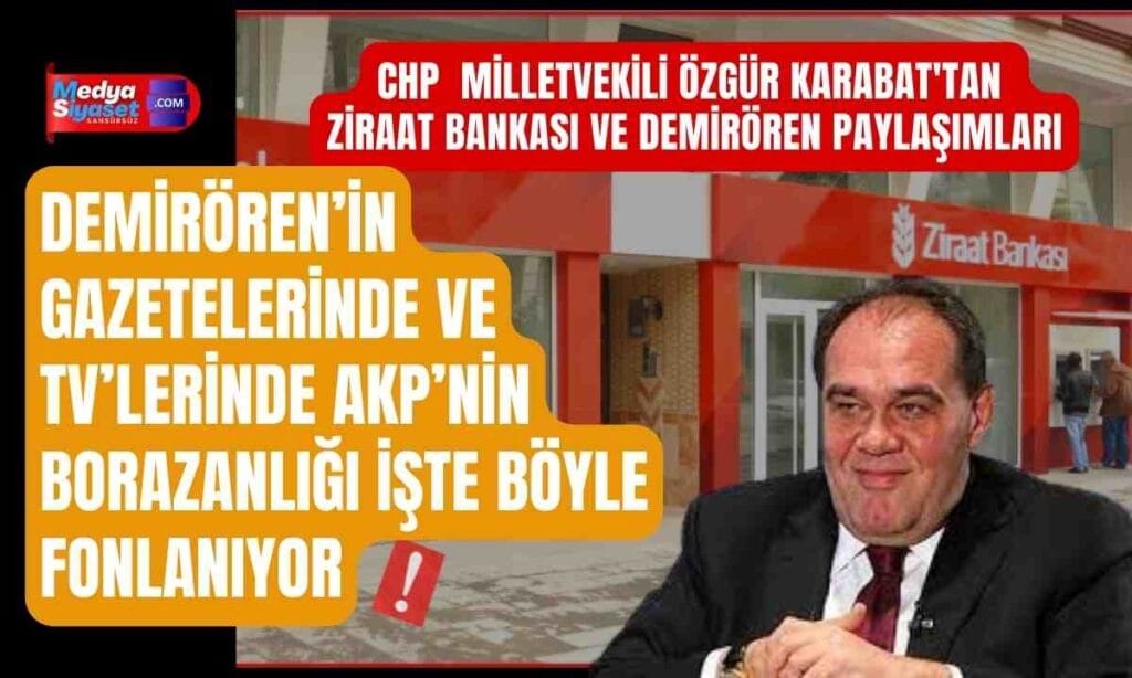 CHP İstanbul Milletvekili Özgür Karabat’tan Ziraat Bankası ve Demirören paylaşımları