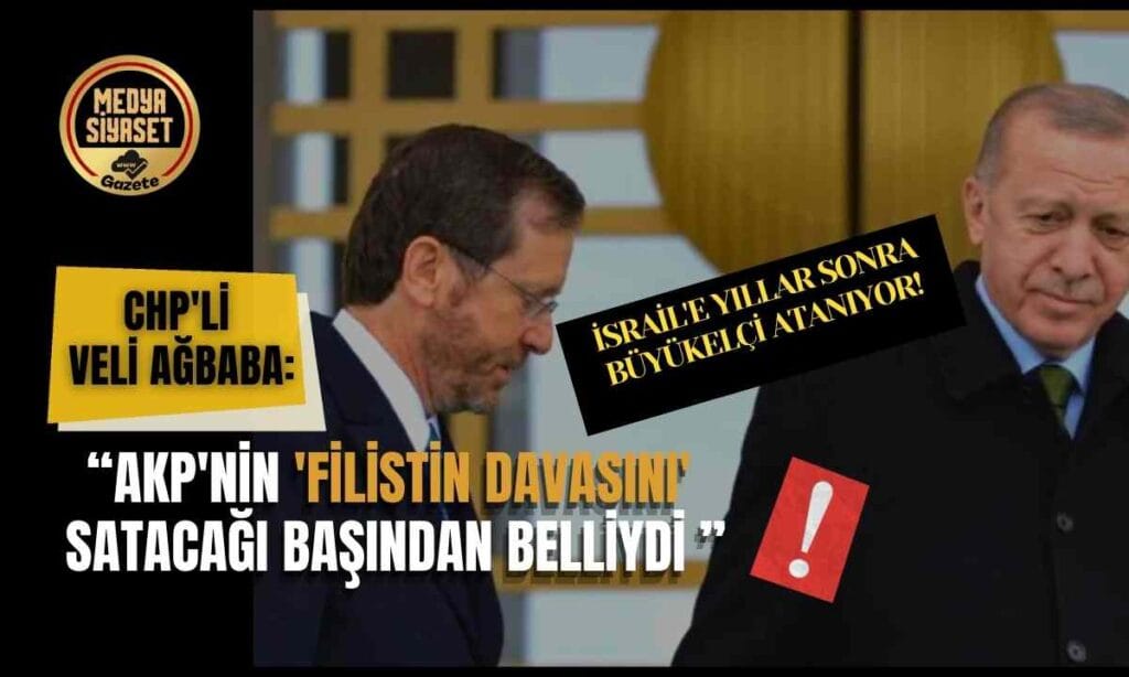 CHP’li Veli Ağbaba : AKP’nin ‘Filistin davasını’ satacağı başından belliydi