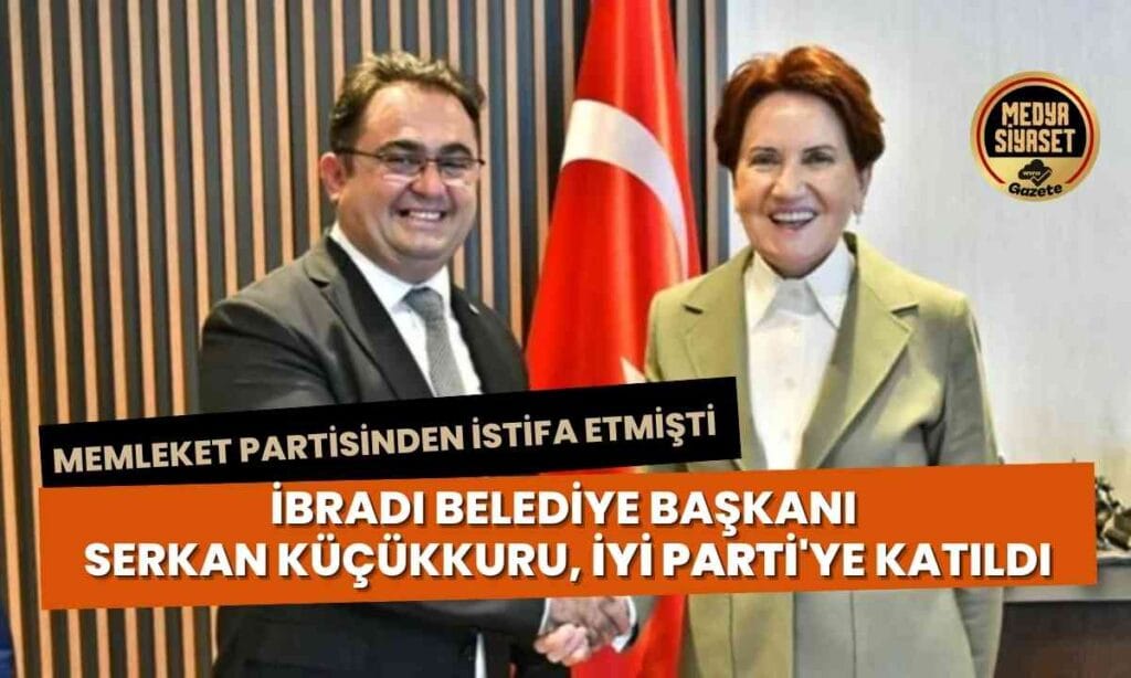 İbradı Belediye Başkanı Serkan Küçükkuru, İYİ Parti’ye katıldı