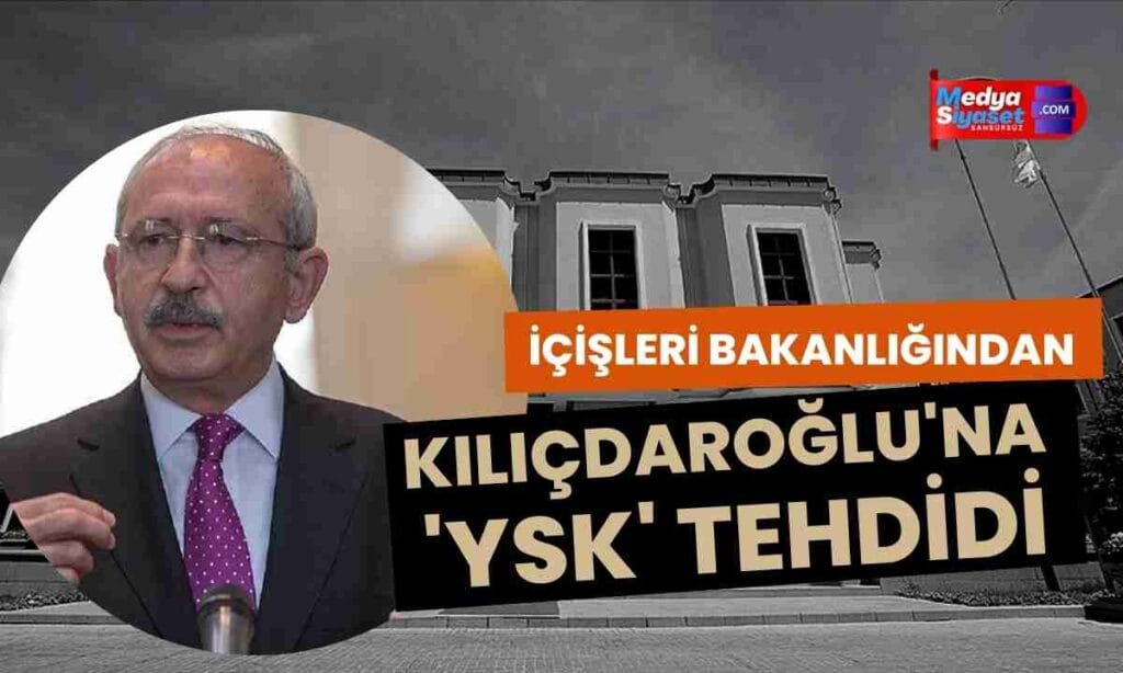 İçişleri Bakanlığı’ndan Kılıçdaroğlu’na ‘YSK’ tehdidi