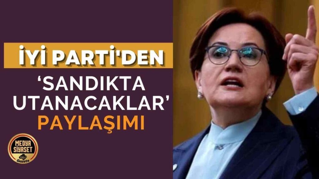 İYİ Parti’den ‘Sandıkta Utanacaklar’ paylaşımı