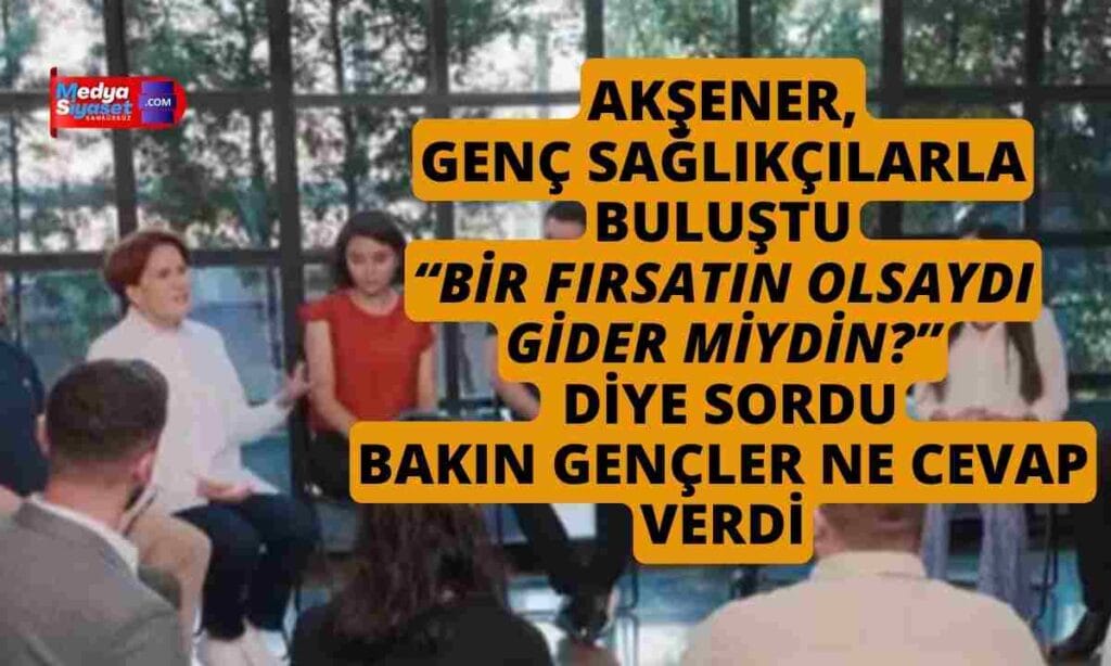 İYİ Parti Lideri Akşener Genç Sağlıkçılarla Buluştu