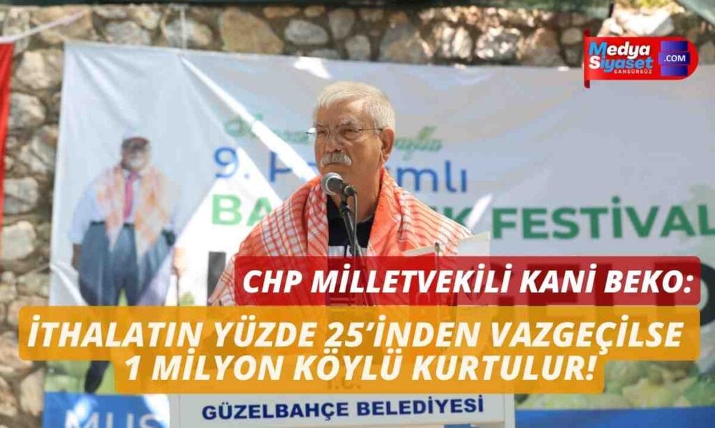 Kani Beko : İthalatın yüzde 25’inden vazgeçilse 1 milyon köylü kurtulur!
